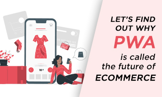 Let’s find out Why PWA is called the Future of Ecommerce