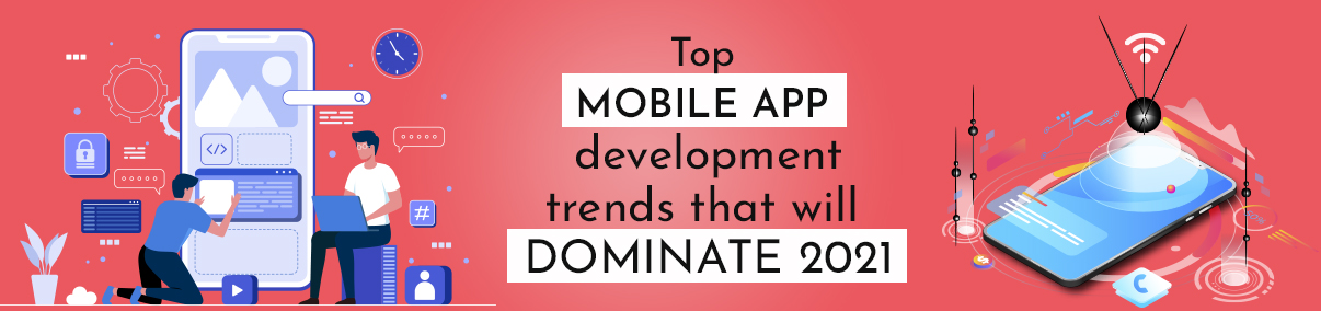 Top Mobile App Development Trends That Will Dominate 2021