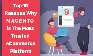 Top 10 Reasons Why Magento is The Most Trusted eCommerce Platform