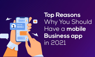 Top Reasons Why You Should Have a Mobile Business App in 2021