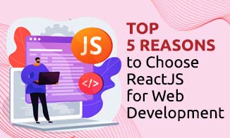 Top 5 Reasons To Choose ReactJS For Web Development